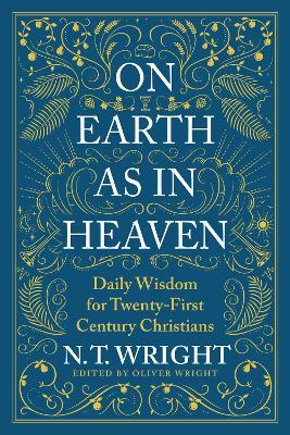 On Earth as in Heaven: Daily Wisdom for Twenty-First Century Christians - N. T. Wright