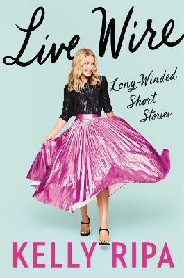 Live Wire: Long-Winded Short Stories - Kelly Ripa
