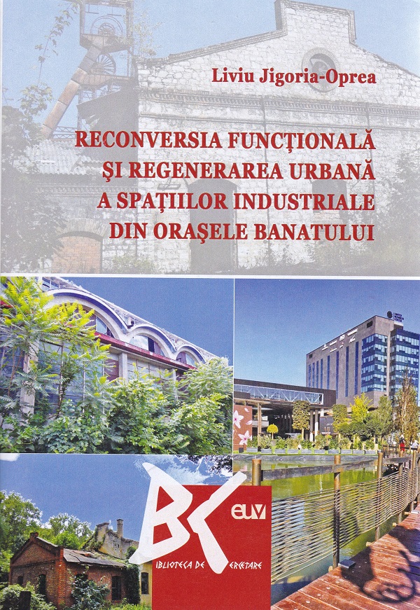 Reconversia functionala si regenerarea urbana a spatiilor industriale din orasele Banatului - Liviu Jigoria-Oprea