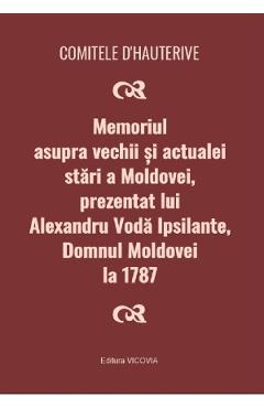 Poza produsului Memoriul asupra vechii si actualei stari a Moldovei, prezentat lui Alexandru Voda Ipsilante, domnul Moldovei la 1787 - Comitele d'Hauterive