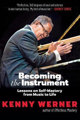 Becoming the Instrument: Lessons on Self-Mastery from Music to Life - Kenny Werner