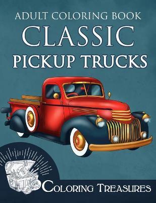 Adult Coloring Book Classic Pickup Trucks: Vintage Cars, Antique Trucks, Historic Automobiles Coloring Book for Adults - Coloring Treasures