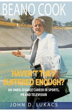 Poza produsului Haven't They Suffered Enough?: An Unbelievable Career in Sports, PR and Television - John D. Lukacs