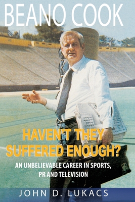 Haven't They Suffered Enough?: An Unbelievable Career in Sports, PR and Television - John D. Lukacs