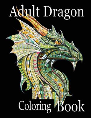 Adult Dragon Coloring Book: Wonderful Dragon Designs to Color for Adults and Dragon Lover - Nr Grate Press