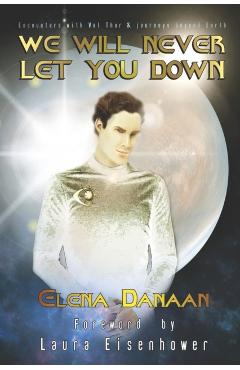 We Will Never Let You Down: Encounters with Val Thor and journeys beyond Earth - Elena Danaan