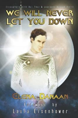 We Will Never Let You Down: Encounters with Val Thor and journeys beyond Earth - Elena Danaan