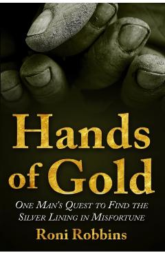 Hands of Gold: One Man's Quest To Find The Silver Lining In Misfortune - Roni Robbins