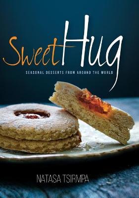 Sweet Hug: Seasonal Desserts from around the World - Natasa Tsirmpa