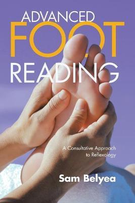 Advanced Foot Reading: A Consultative Approach to Reflexology - Sam Belyea