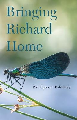 Bringing Richard Home - Pat Sponer Paholsky