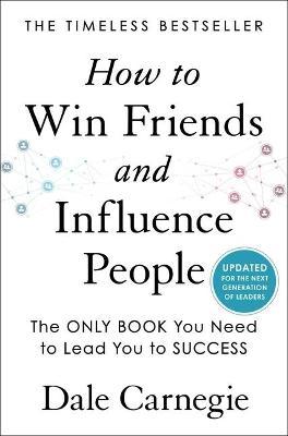 How to Win Friends and Influence People: Updated with New Material - Dale Carnegie
