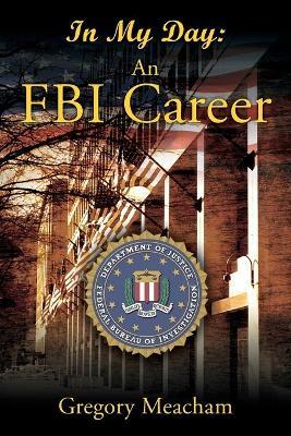 In My Day: An FBI Career - Gregory Meacham