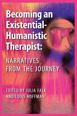 Becoming an Existential-Humanistic Therapist: Narratives from the Journey - Julia Falk