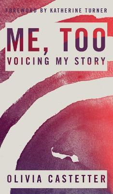 Me, Too: Voicing My Story - Olivia Castetter