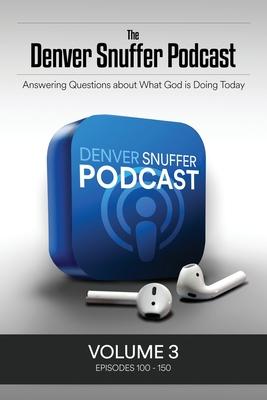 The Denver Snuffer Podcast Volume 3: 2020-2021 - Denver C. Snuffer