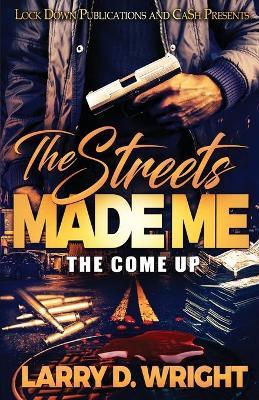 The Streets Made Me: The Come Up - Larry D. Wright