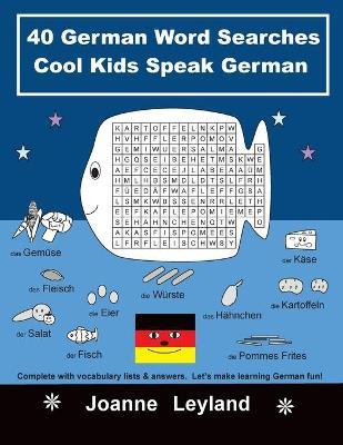 40 German Word Searches Cool Kids Speak German: Complete with vocabulary lists & answers. Let's make learning German fun! - Joanne Leyland
