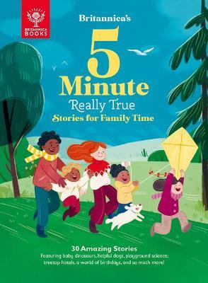 Britannica's 5-Minute Really True Stories for Family Time: 30 Amazing Stories: Featuring Baby Dinosaurs, Helpful Dogs, Playground Science, Family Reun - Britannica Group