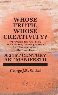 Whose Truth, Whose Creativity? A 21st Century Art Manifesto - George J. E. Sakkal