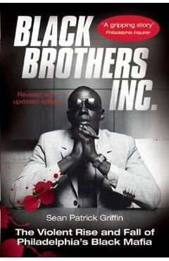Poza produsului Black Brothers, Inc.: The Violent Rise and Fall of Philadelphia's Black Mafia - Sean Patrick Griffin