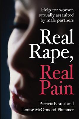 Real Rape, Real Pain: Help for women sexually assaulted by male partners - P. Easteal