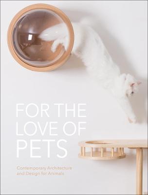 For the Love of Pets: Contemporary Architecture and Design for Animals - The Images Publishing Group
