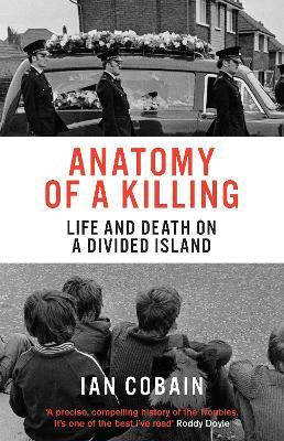Anatomy of a Killing: Life and Death on a Divided Island - Ian Cobain