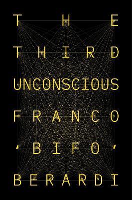 The Third Unconscious - Franco Bifo Berardi