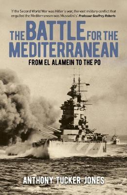 The Battle for the Mediterranean: Allied and Axis Campaigns from North Africa to the Italian Peninsula, 1940-45 - Anthony Tucker-jones