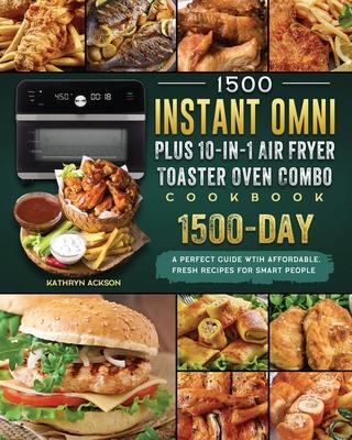 1500 Instant Omni Plus10-in-1 Air Fryer Toaster Oven Combo Cookbook: A Perfect Guide wtih 1500 Days Affordable, Fresh Recipes for Smart People - Kathryn Ackson