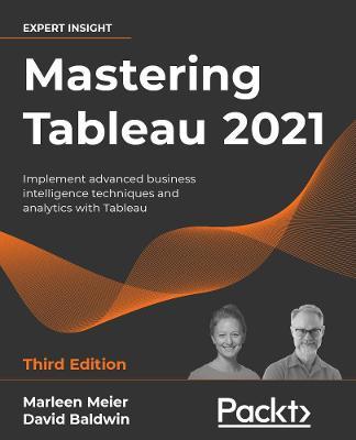 Mastering Tableau 2021- Third Edition: Implement advanced business intelligence techniques and analytics with Tableau - Marleen Meier