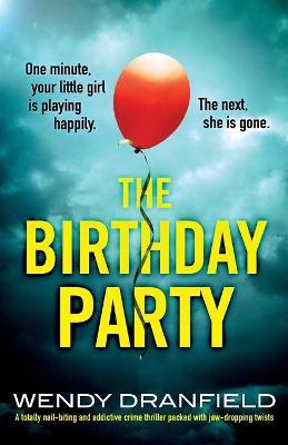 The Birthday Party: A totally nail-biting and addictive crime thriller packed with jaw-dropping twists - Wendy Dranfield