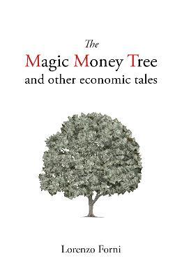 The Magic Money Tree and Other Economic Tales - Lorenzo Forni