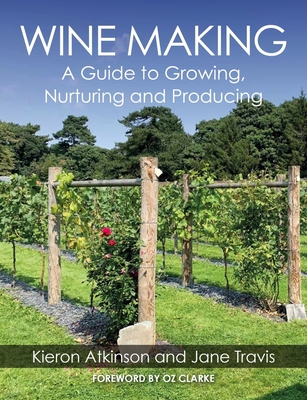 Wine Making: A Guide to Growing, Nuturing and Producing - Kieron Atkinson