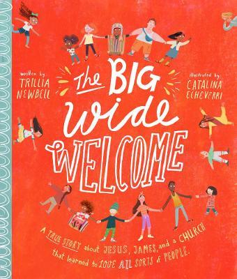 The Big Wide Welcome Storybook: A True Story about Jesus, James, and a Church That Learned to Love All Sorts of People - Trillia J. Newbell