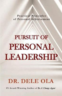 Pursuit of Personal Leadership: Practical Principles of Personal Achievement - Dele Ola