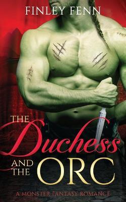 The Duchess and the Orc: A Monster Fantasy Romance - Finley Fenn