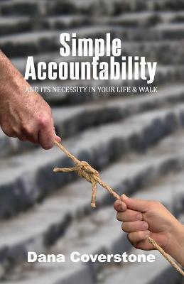 Simple Accountability: And Its Necessity In Your Life & Walk - Dana Coverstone