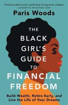 Poza produsului The Black Girl's Guide to Financial Freedom: Build Wealth, Retire Early, and Live the Life of Your Dreams - Paris Woods