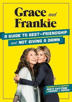 Grace and Frankie: A Guide to Best-Friendship and Not Giving a Damn - Emilie Sandoz-voyer