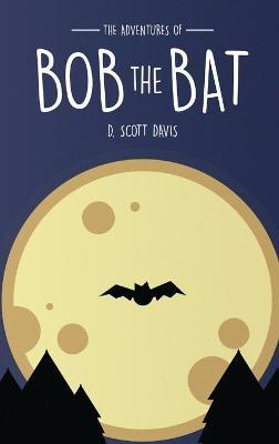 The Adventures Of Bob The Bat - Scott Davis