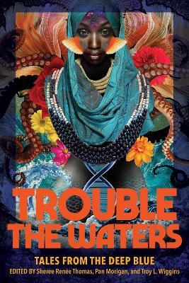 Trouble the Waters: Tales from the Deep Blue - Sheree Ren�e Thomas