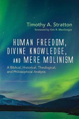 Human Freedom, Divine Knowledge, and Mere Molinism - Timothy A. Stratton
