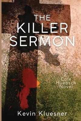 The Killer Sermon: A Cole Huebsch Novel - Kevin Kluesner