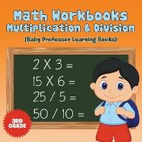 Math Workbooks 3rd Grade: Multiplication & Division (Baby Professor Learning Books) - Baby Professor