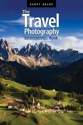 The Travel Photography Book: Step-By-Step Techniques to Capture Breathtaking Travel Photos Like the Pros - Scott Kelby