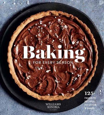 Baking for Every Season: 125+ Favorite Recipes to Savor & Share (Williams Sonoma Cookbook, Holiday Baking, Summer Recipes, Dessert Cookbook) - Weldon Owen
