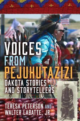 Voices from Pejuhutazizi: Dakota Stories and Storytellers - Teresa Peterson