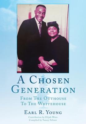 A Chosen Generation: From The Outhouse To The Whitehouse - Earl R. Young